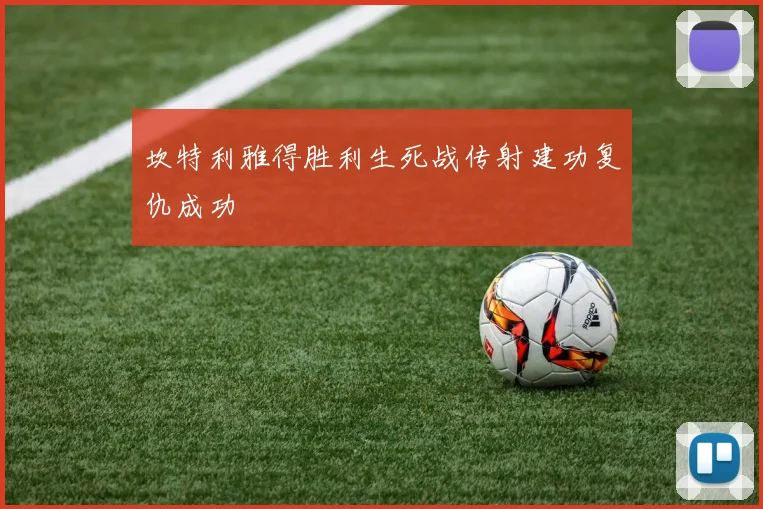 坎特利雅得胜利生死战传射建功复仇成功
