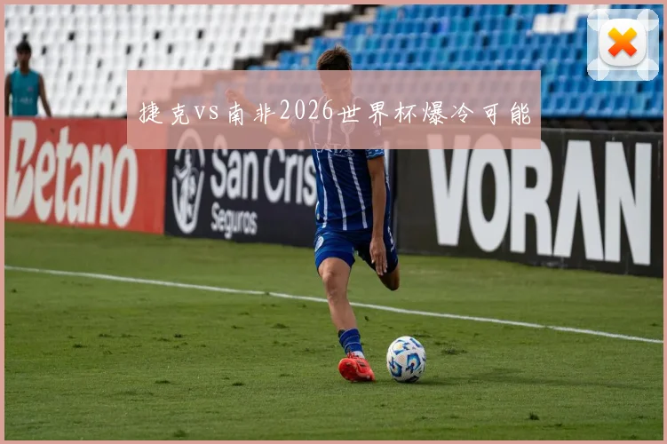 捷克vs南非2026世界杯爆冷可能