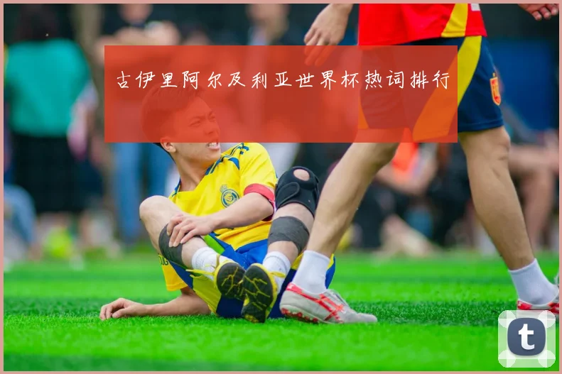古伊里阿尔及利亚世界杯热词排行