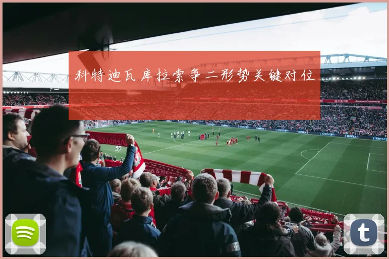 科特迪瓦库拉索争二形势关键对位