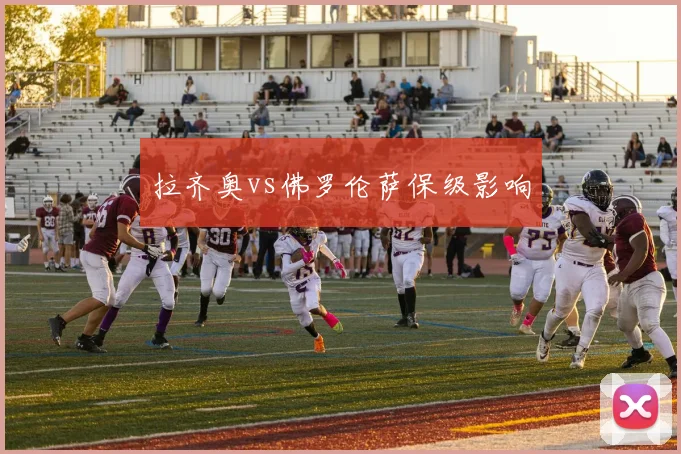 拉齐奥vs佛罗伦萨保级影响